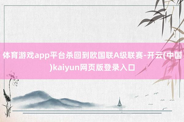 体育游戏app平台杀回到欧国联A级联赛-开云(中国)kaiyun网页版登录入口