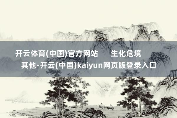 开云体育(中国)官方网站      生化危境          其他-开云(中国)kaiyun网页版登录入口