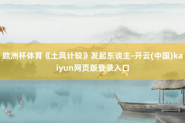 欧洲杯体育《土风计较》发起东谈主-开云(中国)kaiyun网页版登录入口