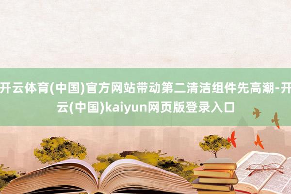 开云体育(中国)官方网站带动第二清洁组件先高潮-开云(中国)kaiyun网页版登录入口