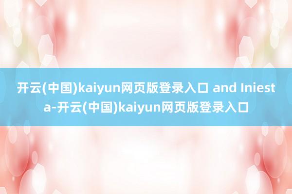 开云(中国)kaiyun网页版登录入口 and Iniesta-开云(中国)kaiyun网页版登录入口