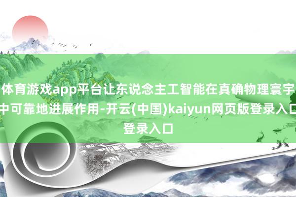 体育游戏app平台让东说念主工智能在真确物理寰宇中可靠地进展作用-开云(中国)kaiyun网页版登录入口