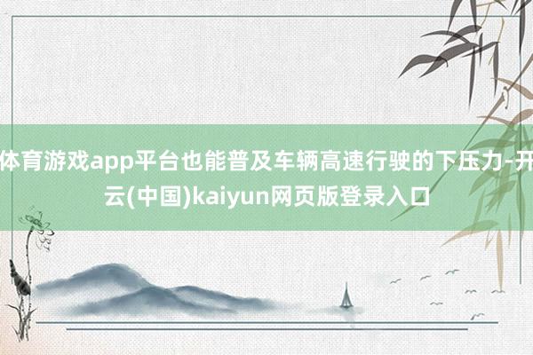 体育游戏app平台也能普及车辆高速行驶的下压力-开云(中国)kaiyun网页版登录入口