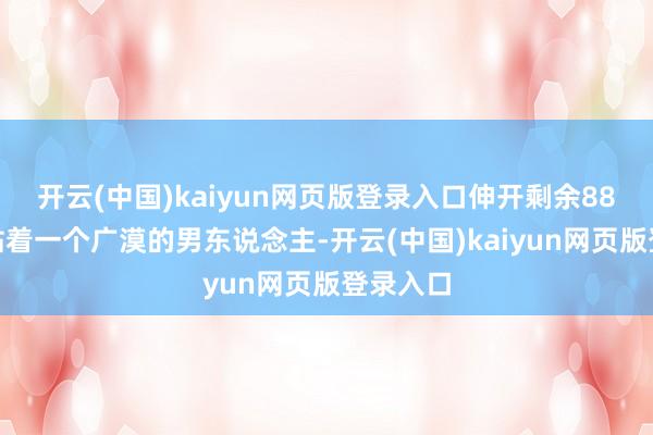 开云(中国)kaiyun网页版登录入口伸开剩余88%门外站着一个广漠的男东说念主-开云(中国)kaiyun网页版登录入口