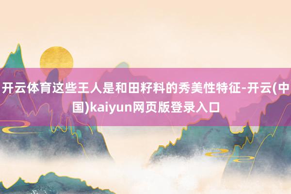 开云体育这些王人是和田籽料的秀美性特征-开云(中国)kaiyun网页版登录入口